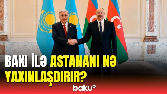 Bakı və Astana əlaqələrinin güclənməsinin əhəmiyyəti