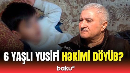 Sən necə həkimsən ki... | Döyüldüyü deyilən Yusifin ailəsi həkimi ittiham etdi