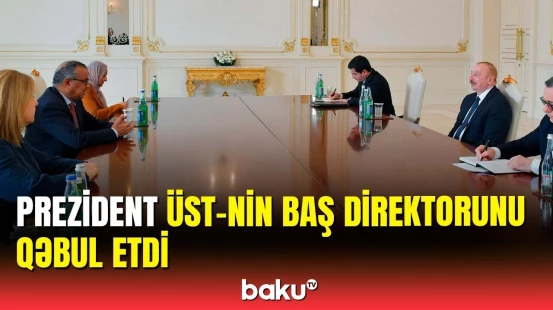 İlham Əliyev ÜST-nin Baş direktorunu qəbul etdi