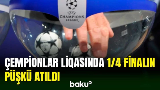 Çempionlar liqasında 1/4 finalın püşkatması olub