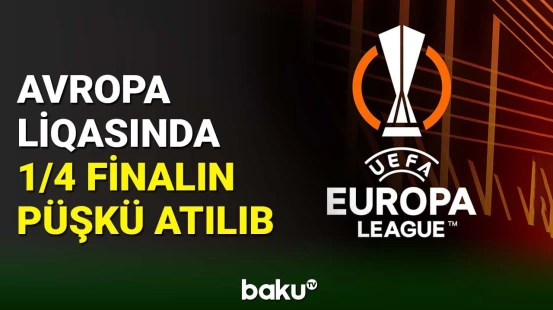 Avropa Liqasında 1/4 finalın püşkatması baş tutub