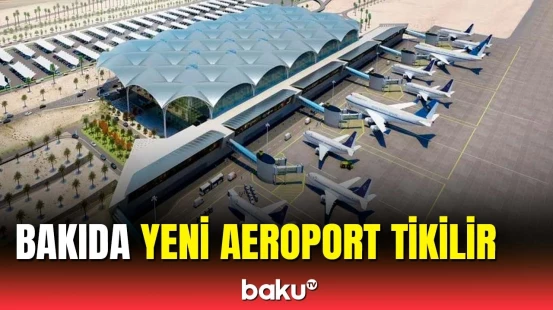 Bakının bu ərazisində yeni hava limanı istifadəyə veriləcək