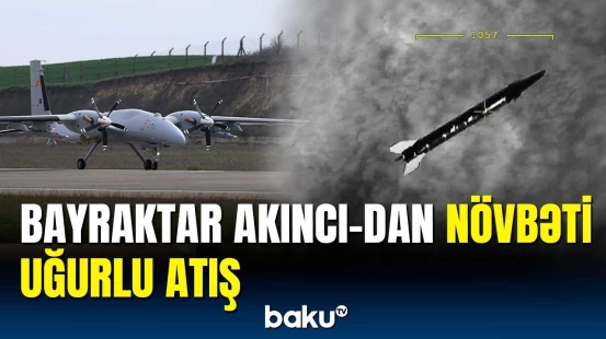 "Bayraktar AKINCI" 100 kilometr məsafədən hədəfi tam dəqiqliklə vurdu