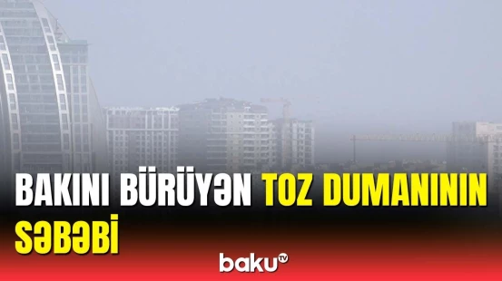 Bakı sakinlərinə xəbərdarlıq | Toz dumanı nə qədər davam edəcək?
