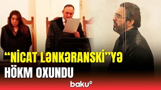 "Nicat Lənkəranski"yə neçə il həbs cəzası verildi? | Hakim açıqladı