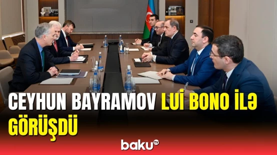 Ceyhun Bayramov və Lui Bono görüş zamanı nələri müzakirə etdi?