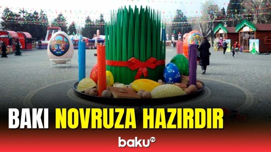 Bakıda Novruza hazırlıq işləri yekunlaşdı