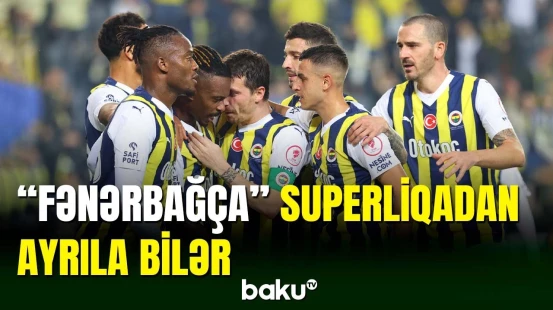 "Fənərbağça" klubu Superliqadan ayrıla bilər