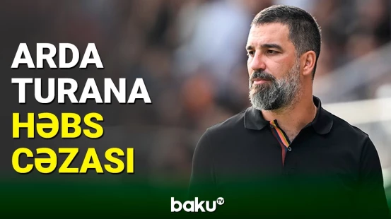Türkiyə millisinin sabiq futbolçusu Arda Turana həbs cəzası verilib