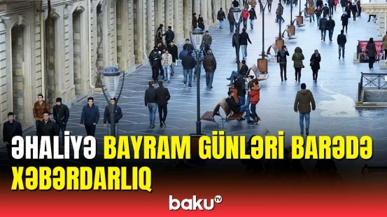 Hansı qurum bayramda necə işləyəcək? - Vətəndaşların nəzərinə