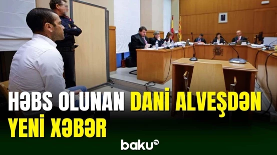 Dünya futbolunun ulduzu Dani Alveş barədə yeni məlumat