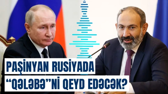 Paşinyan bu tarixdə Moskvaya gedir | Rusiyada nələr baş verəcək?