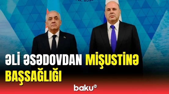 Əli Əsədov Rusiyanın Baş naziri Mişustinə başsağlığı verdi