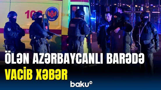 Moskvadakı diasporumuzdan terrorda ölən azərbaycanlı barədə açıqlama