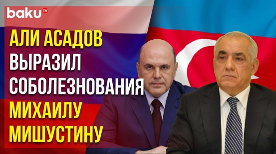 Премьер-министр Азербайджана  отправил письмо с соболезнованиями Михаилу Мишустину
