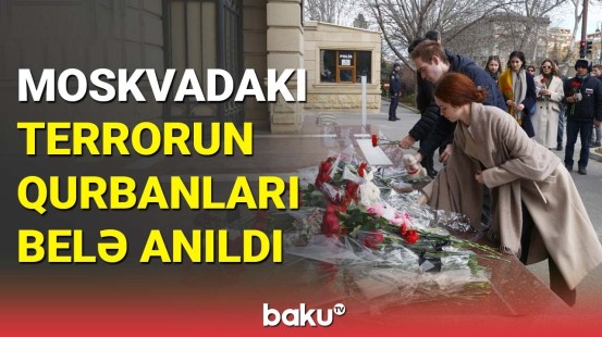 Moskvadakı hücum qurbanları Bakıda belə yad edildi