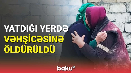 Xaçmazda 66 yaşlı qadının həyatına amansızlıqla son qoyuldu