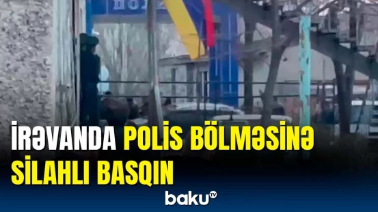 Silahlı şəxslər İrəvanda polis idarəsinə hücum etdi