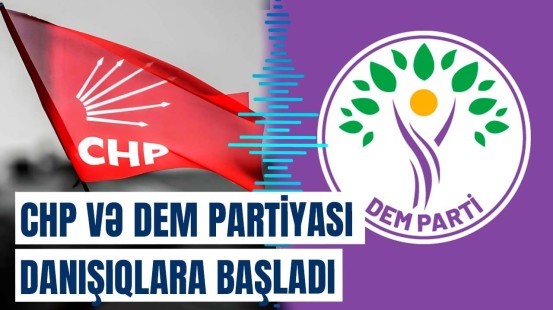 DEM Partiyası ilə CHP-nin danışıqlarının yekun nəticəsi nə vaxt açıqlanacaq?