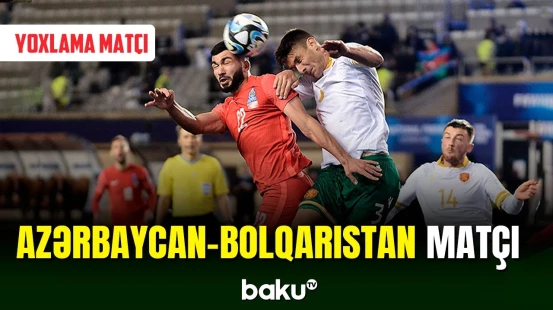 Azərbaycan millisi Bolqarıstan yığması ilə qarşılaşıb