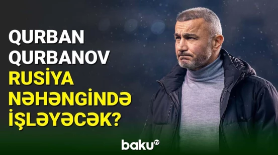 Rusiyanın məşhur klubu Qurban Qurbanovu dəvət etmək niyyətindədir