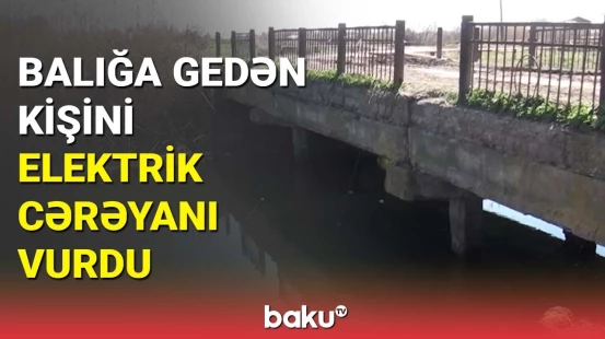 Balıq tutmağa getdi, həyatından oldu | Saatlıda bədbəxt hadisə