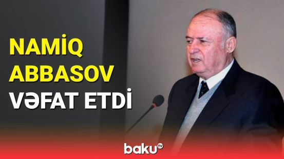 Sabiq MTN naziri Namiq Abbasov dünyasını dəyişdi