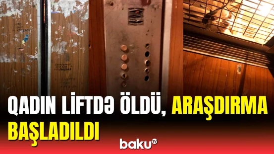 Liftdəki faciə ilə bağlı bu şəxslər vəzifədən kənarlaşdırıldı