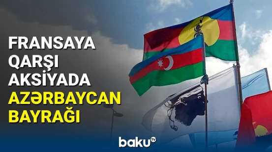 Yeni Kaledoniyada Fransaya qarşı aksiya | Bayrağımız dalğalandırıldı