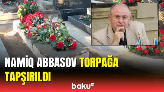 Sabiq MTN naziri Namiq Abbasov Nardaranda dəfn edildi