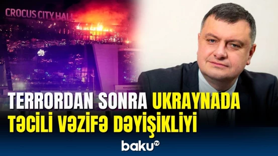 Moskvadakı terrordan sonra Ukraynada vəzifə dəyişiklikləri şübhə yaratdı?