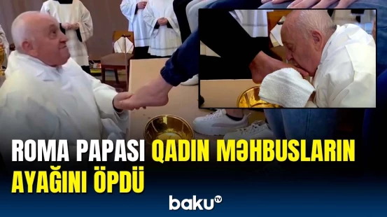 Roma Papası qadın məhbusların əvvəlcə ayaqlarını yudu, sonra öpdü