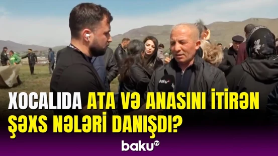 Xocalıda valideynlərinin qalıqları aşkarlanan şəxs Baku TV-yə danışdı