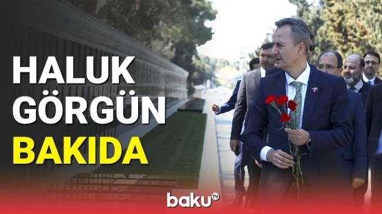 Haluk Görgün Şəhidlər xiyabanı və “Türk şəhidliyi” abidəsini ziyarət etdi