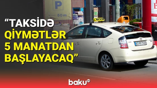 Yeni qaydalardan sonrta taksilərdə qiymət necə olacq? | Sürücülər narazıdır