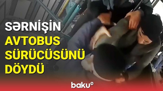 Bakıda sərnişin avtobus sürücüsünə hücum etdi