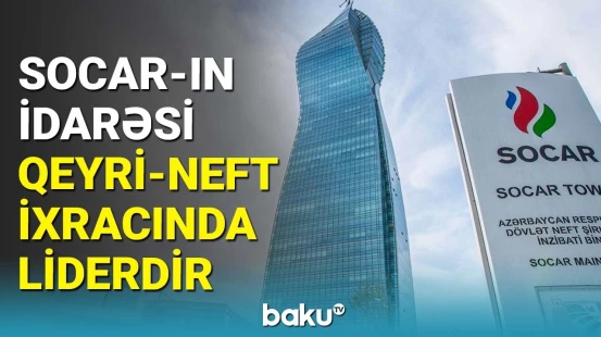 SOCAR müəssisəsinin ixracı artdı | Statistika açıqlandı