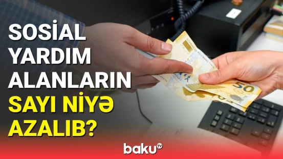 Sosial yardım alanların azalması nə ilə bağlıdır? | Deputatdan açıqlama