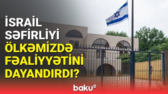 İsrailin Azərbaycandakı səfirliyi iş rejimində dəyişiklik etdi?