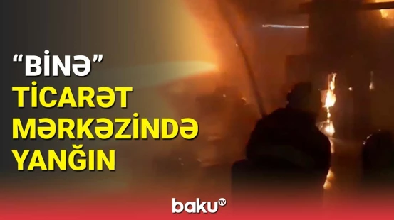 Binə ticarət mərkəzini alov bürüdü | Anbaan görüntülər