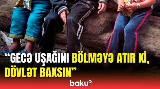 Küçə uşaqları ilə bağlı problem nə vaxt həll yolunu tapacaq?