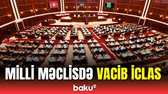Milli Məclisdə 22 məsələnin müzakirəsi aparılır