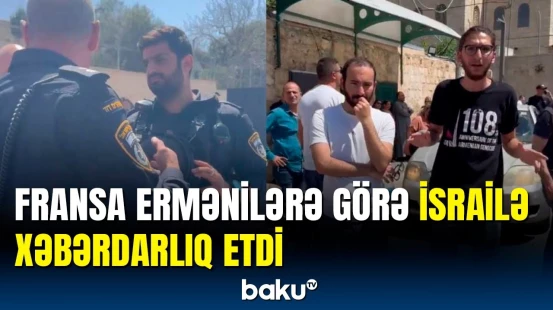 Qüdsdə erməni məhəlləsində gərgin anlar | Fransa səssiz qalmadı