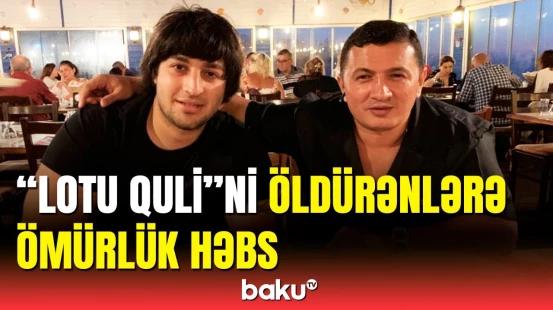 "Lotu Quli"ni öldürənlərə hökm oxundu