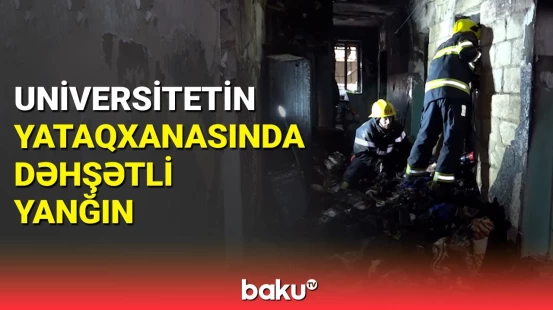 Dillər Universitetinin yataqxanasında güclü yanğın | Sakinlər evsiz qaldı