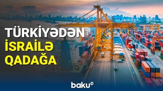 Türkiyədən İsrailə sərt addım | Ticarət Nazirliyindən açıqlama