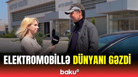 Elektromobillə dünya turuna çıxan şəxs Baku TV-yə danışdı