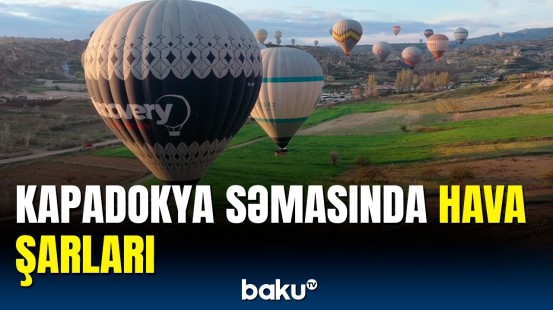 Türkiyənin Kapadokya şəhərində hava şarları səmaya qalxdı