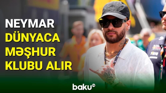 Dünya futbolunun ulduzu Neymar məşhur klubu alır