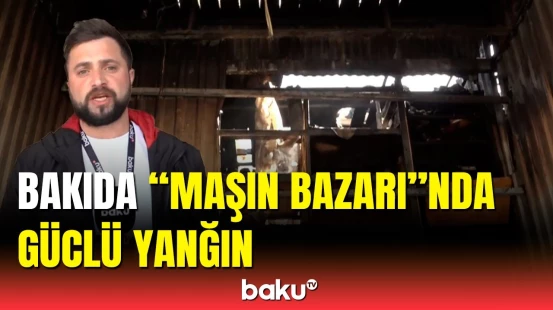 Nizamidə "Maşın bazarı"ndakı yanğın xeyli zərər vurdu | Əməkdaşımız hadisə yerində